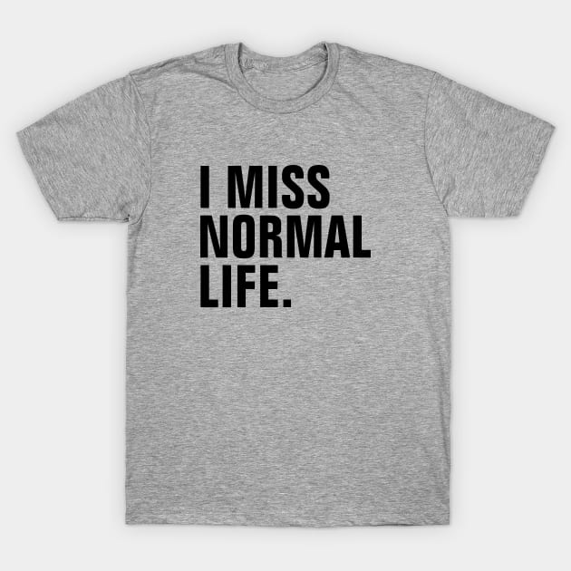 I Miss Normal Life - Black Text - Left Align T-Shirt by SpHu24